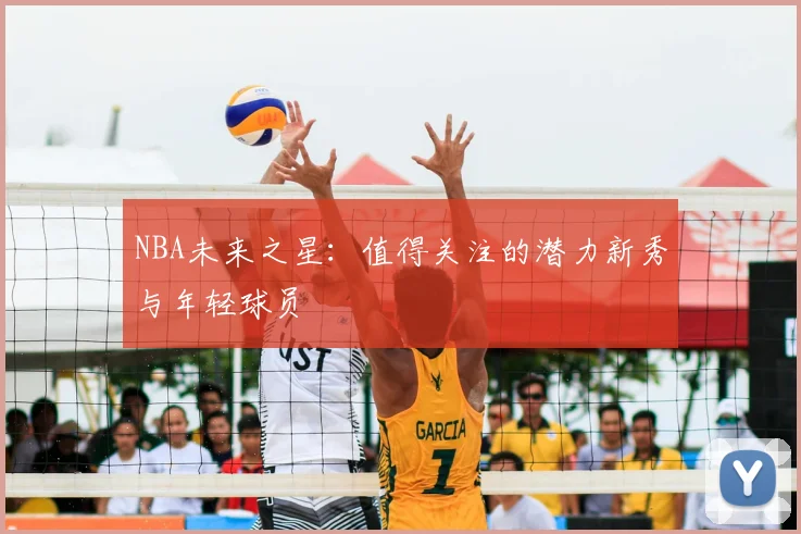 NBA未来之星：值得关注的潜力新秀与年轻球员