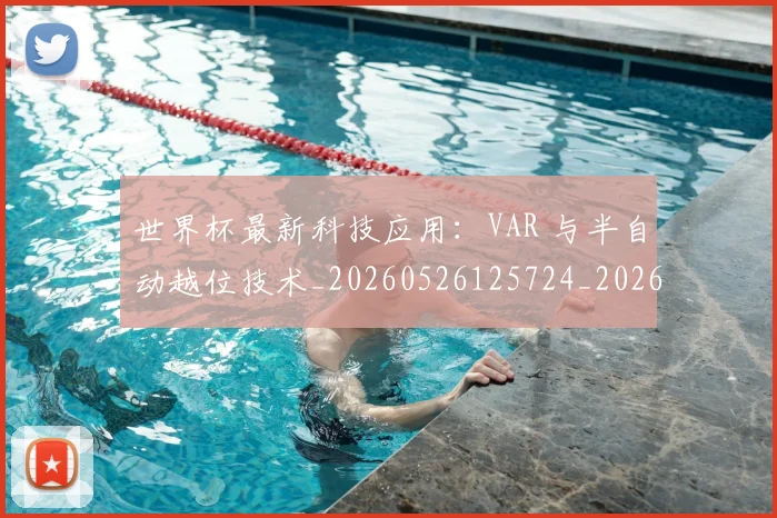 世界杯最新科技应用:VAR 与半自动越位技术_20260526125724_20260607160629