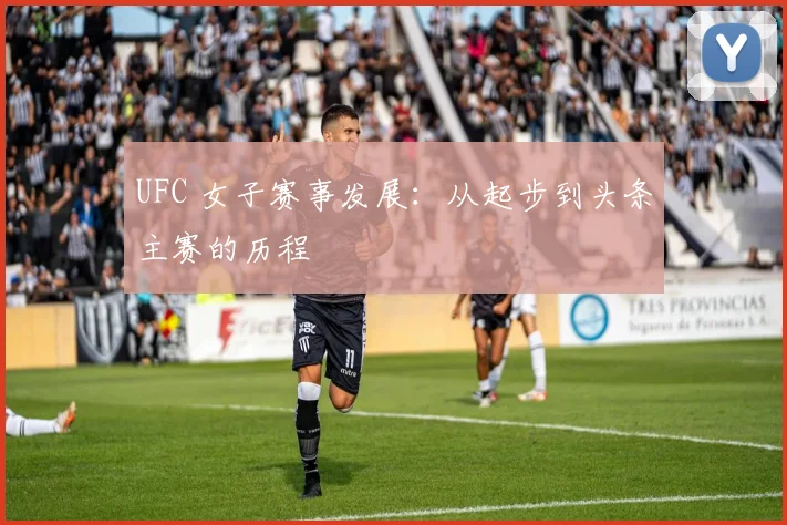 UFC 女子赛事发展：从起步到头条主赛的历程