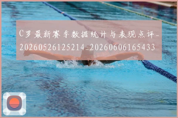 C罗最新赛季数据统计与表现点评_20260526125214_20260606165433